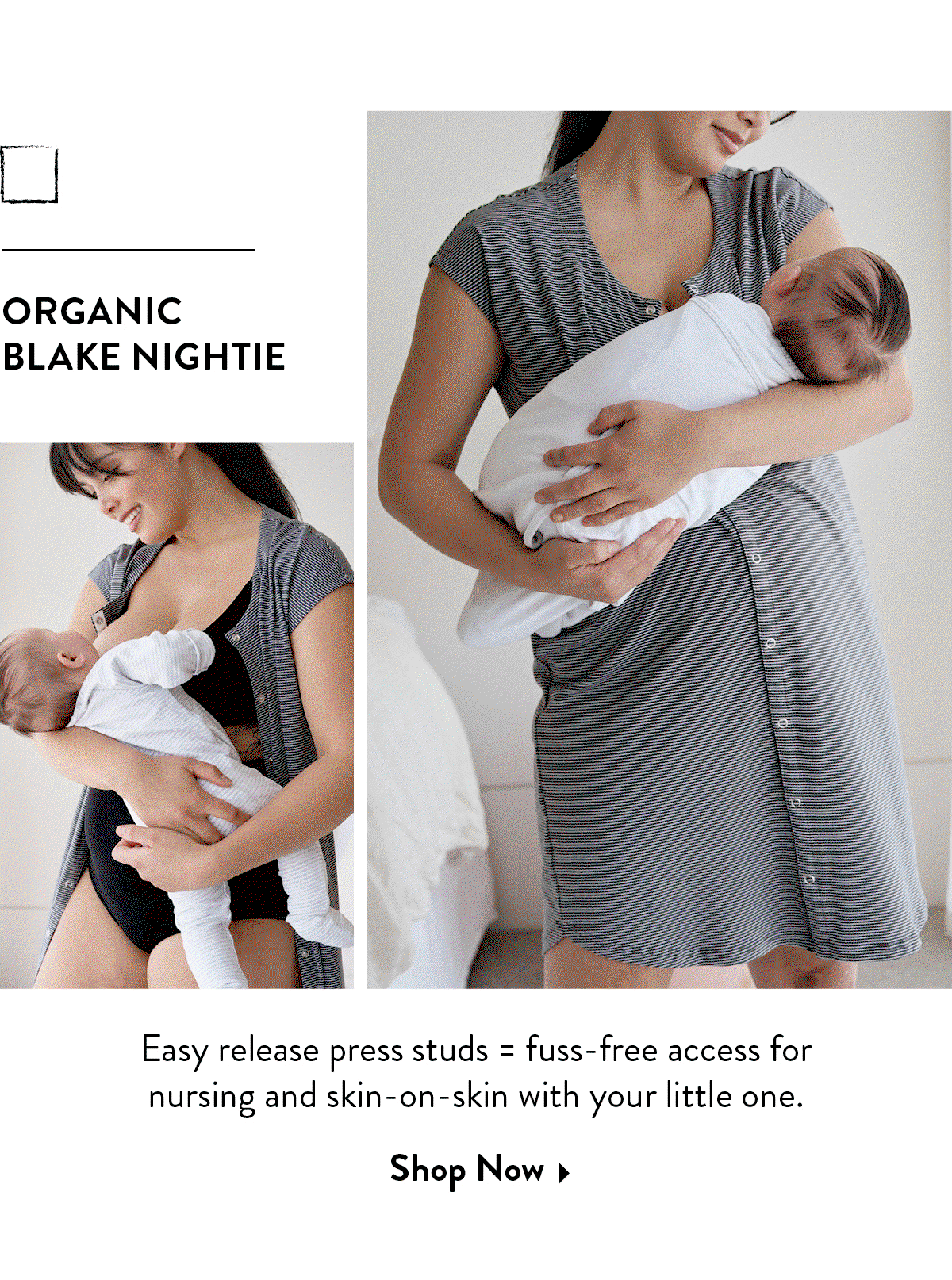 Organic Blake Nightie. Easy release press studs = fuss-free access for nursing and skin-on-skin with your little one.