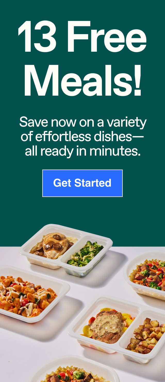 13 free meals! Save now on a variety of effortless dishes—all ready in minutes. 