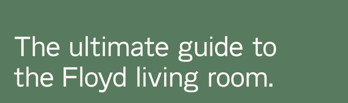 The ultimate guide to the Floyd living room.