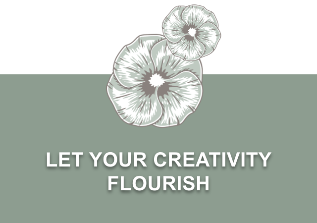 LET YOUR CREATIVITY FLOURISH