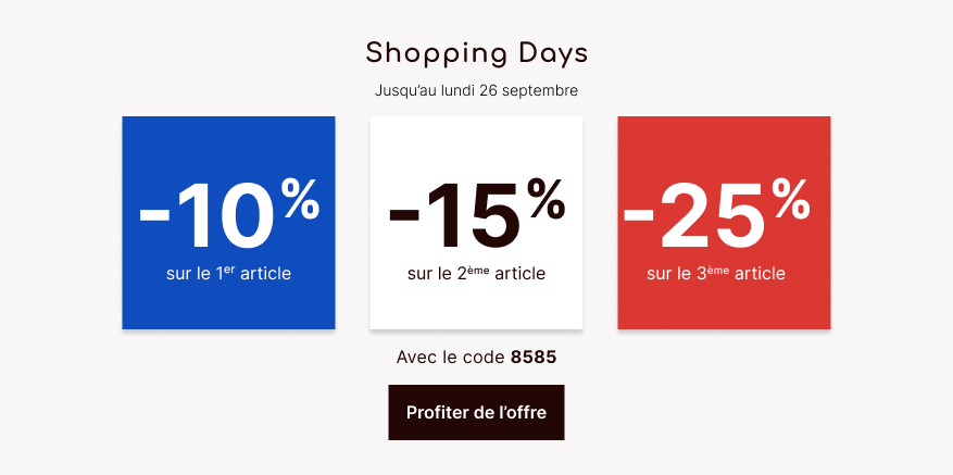 Shopping Days: -10% sur le 1er article, -15% sur le 2ème article et -25% sur le 3ème article