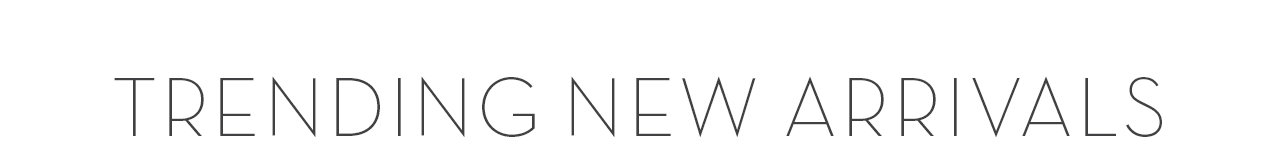 TRENDING NEW ARRIVALS