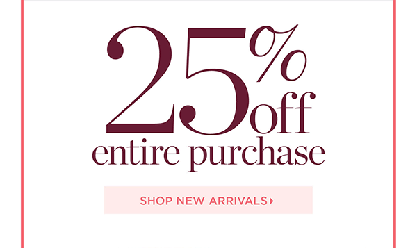 25% off Entire Purchase | Shop New Arrivals