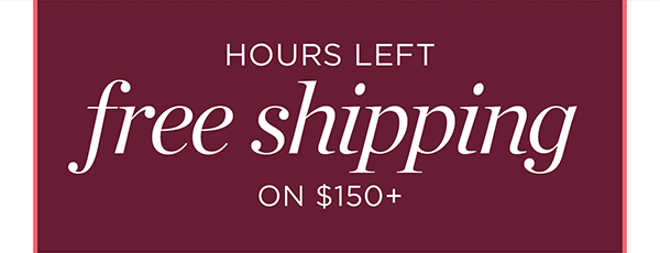 Hours Left Free Shipping on orders of $150+ | Shop New Arrivals