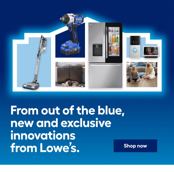 From out of the blue, new and exclusive innovations from Lowe's.