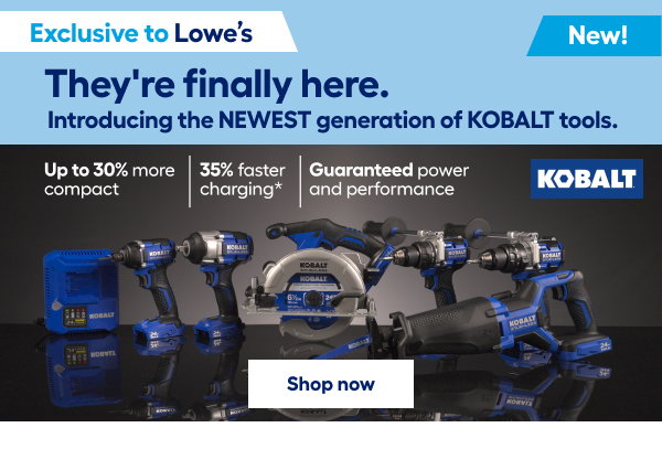 Exclusive to Lowe's. They're finally here. Introducing the NEWEST generation of Kobalt tools.