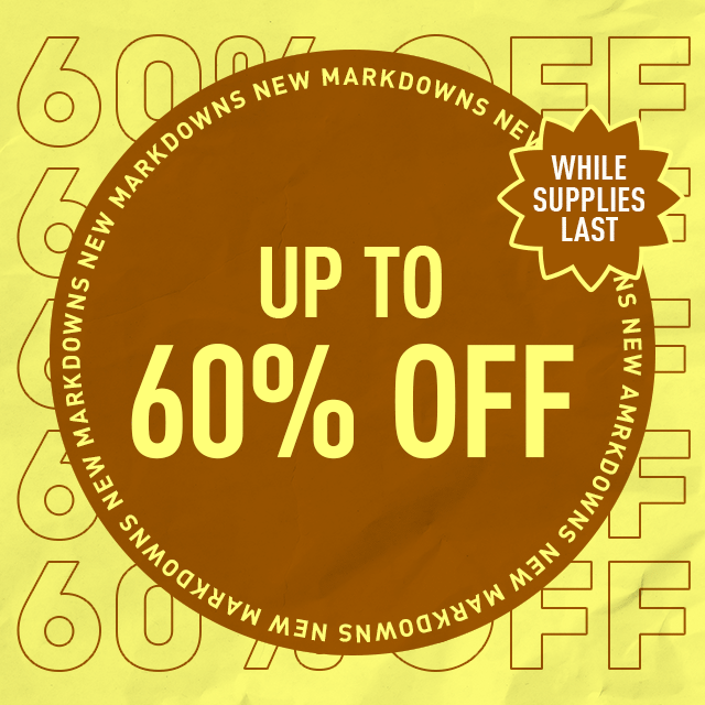 while supplies last new markdowns up to 60% off