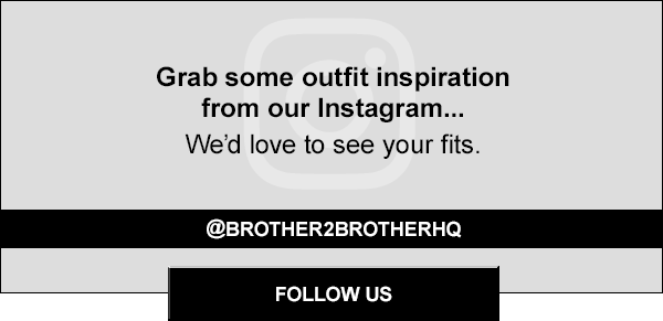 Grab some outfit inspiration from our instagram... We'd love to see your fits. @brother2brotherhq follow us