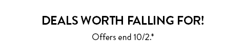 Deals worth falling for! Offers end October 2. See * for details.