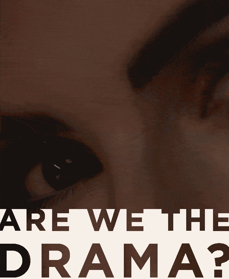 are we the drama?