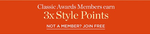Classic Awards Members earn 3X Style Points. Not a Member? Join Free