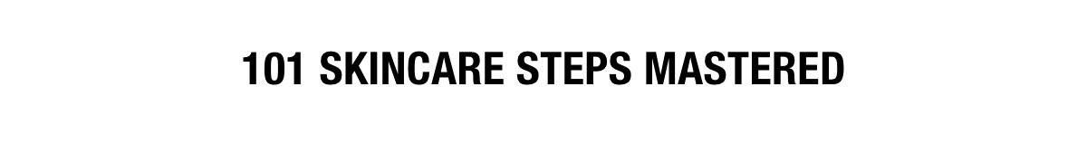 101 SKINCARE STEPS MASTERED