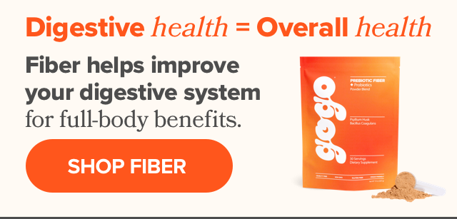 Fiber helps improve your digestive system for full-body benefits