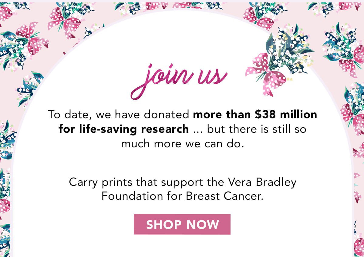 Carry prints that support the Vera Bradley Foundation for Breast Cancer. Shop Now.