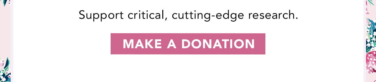 Support critical, cutting-edge research. Make a donation.