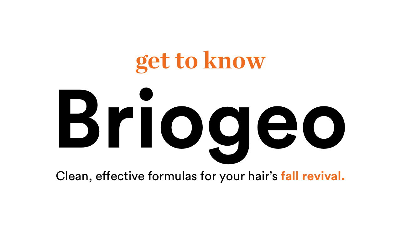 Get to know Briogeo | Clean, effective formulas for your hair's fall revival.