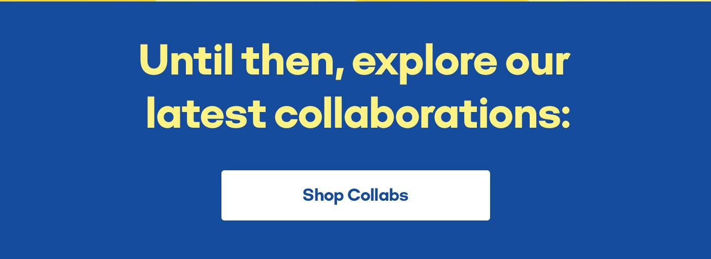 Until then, explore our lastest collaborations: Show Collabs