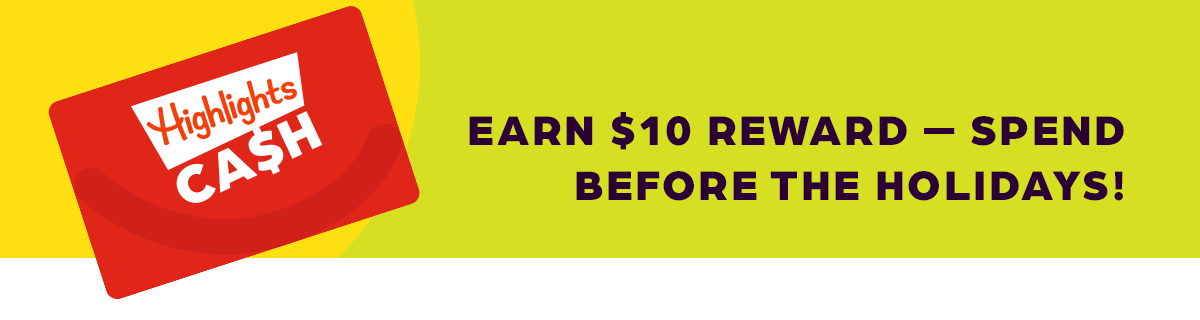 Highlights Cash: Earn $10 Reward — Spend Before the Holidays!