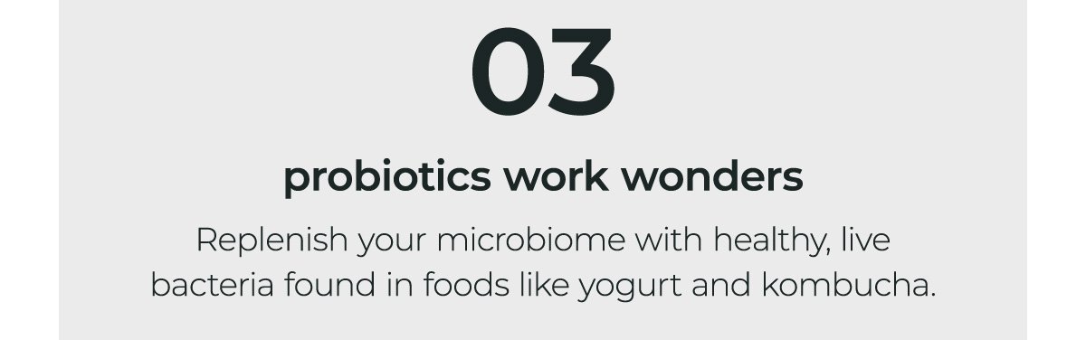 3. probiotics work wonders