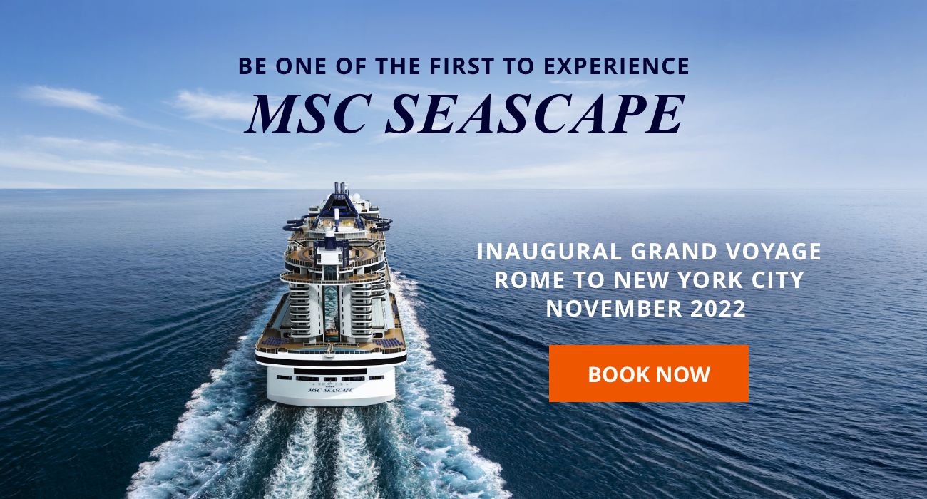 BE ONE OF THE FIRST TO EXPERIENCE MSC SEASCAPE – Inaugural Grand 
Voyage: Rome to New York City, November 2022 – BOOK NOW