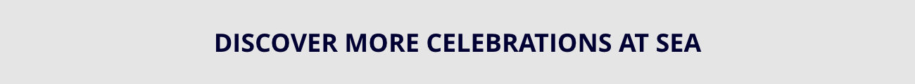 DISCOVER MORE CELEBRATIONS AT SEA