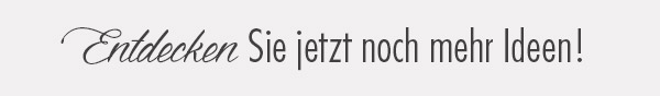 Entdecken Sie jetzt noch mehr Ideen!