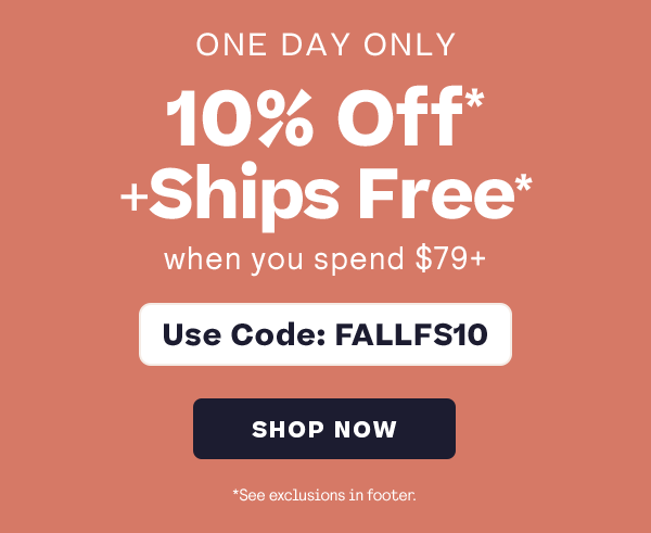 10% Off + Ships Free Use Code: FALLFS10