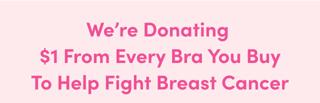 We're Donating $` From Every Bra You Buy To Help Fight Breast Cancer