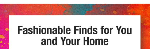 Fashionable Finds for you and your home