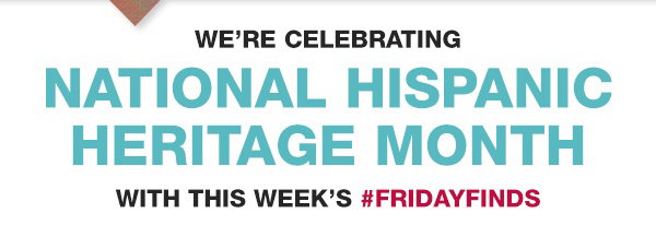 We’re celebrating national Hispanic heritage month with this week’s #fridayfinds