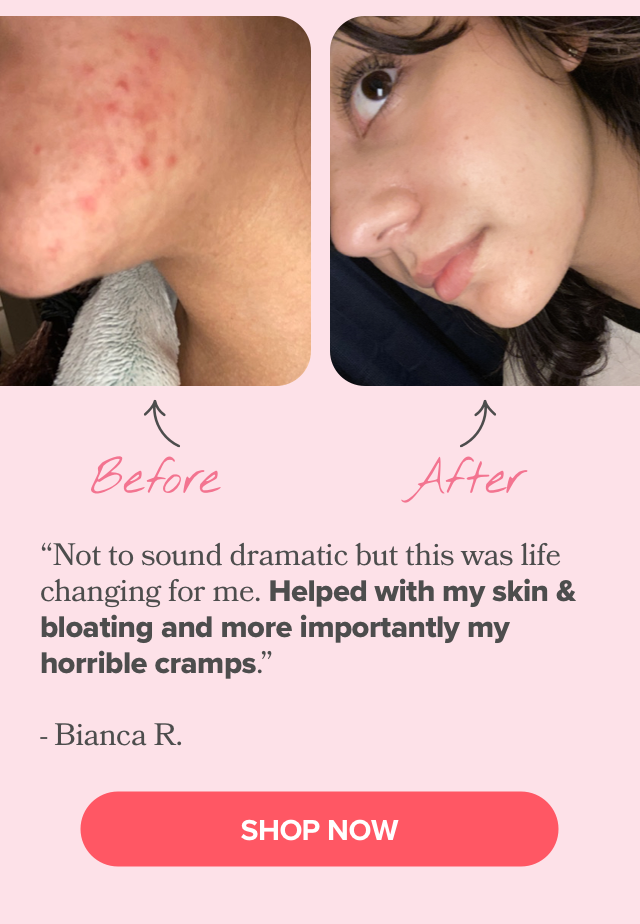 "Not to sound dramatic but this was life changing for me. Helped with my skin & bloating and more importantly my horrible cramps"