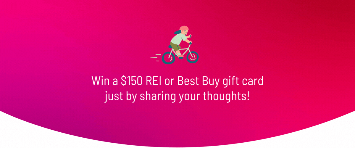 Win a $150 REI or Best Buy gift card just by sharing your thoughts!