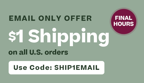 $1 Shipping on all U.S. orders use code SHIP1EMAIL