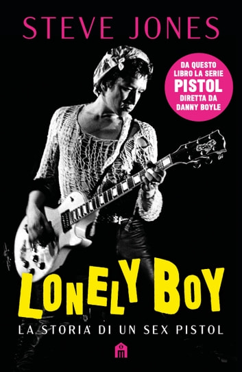 Lonely boy. La storia di un Sex Pistol di Steve Jones
