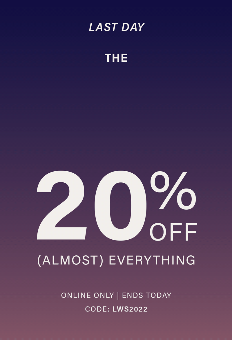 Ends today! The Long Weekend Sale. Shop 20% Off (almost) everything. Online only. Sale ends today. Code: LWS2022. Shop now. Exclusions may apply.