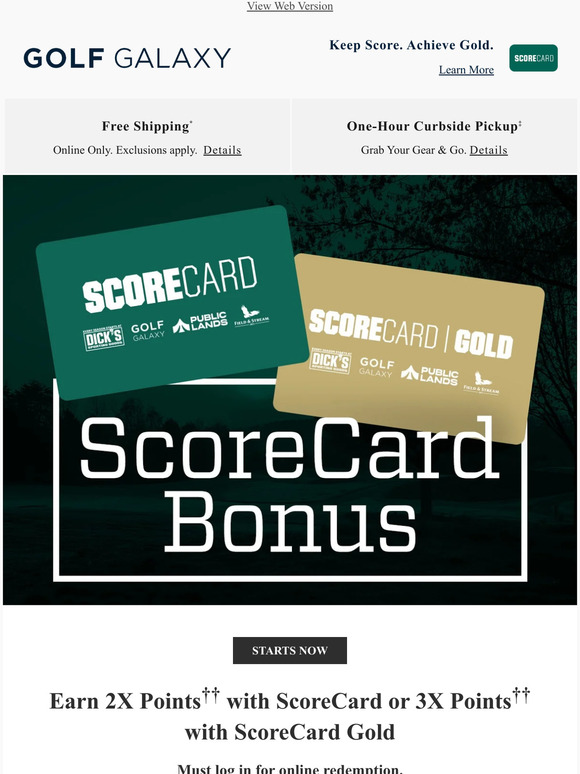 Golf Galaxy Have you heard? Earn 2X Points†† with ScoreCard or 3X Points†† with ScoreCard Gold