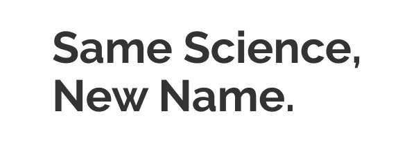 Same Science, New name.