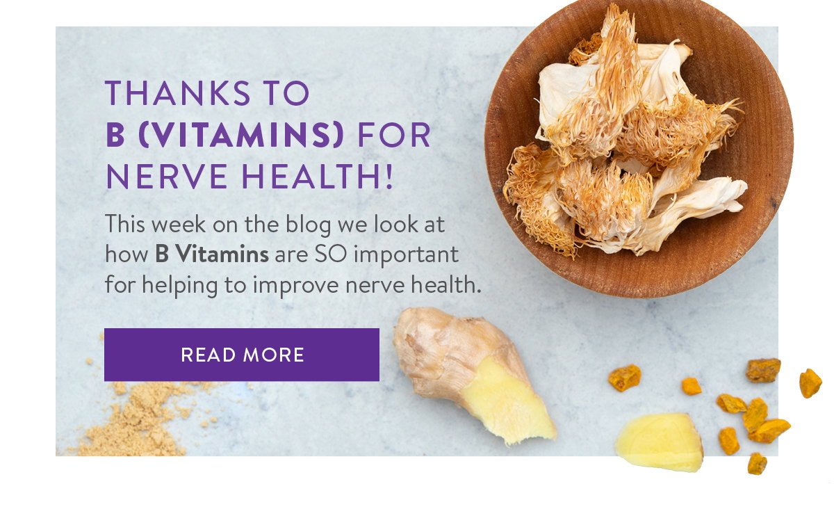 Thanks to B (vitamins) for Nerve Health! This week on the blog we look at how B Vitamins are SO important for helping to improve nerve health. READ MORE