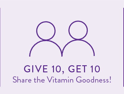 GIVE 10, GET 10 Share the Vitamin Goodness!