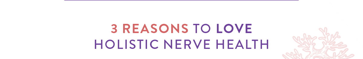 3 Reasons to LOVE Holistic Nerve Health