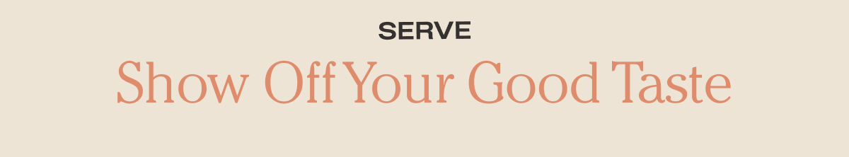 Serve - Show off your good taste