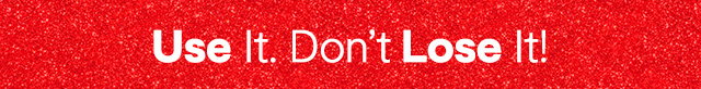 Use it. Don't Lose It!