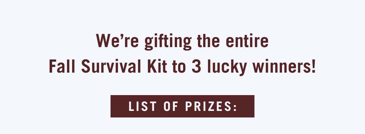 We're gifting the entire Fall Survival Kit to 3 lucks winners! List of Prizes"
