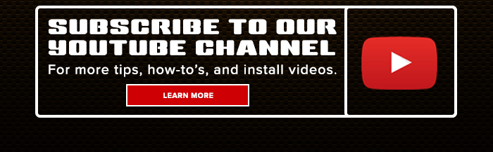 SUBSCRIBE TO OUR YOUTUBE CHANNEL FOR MORE TIPS, HOW-TO's, AND INSTALL VIDEOS
