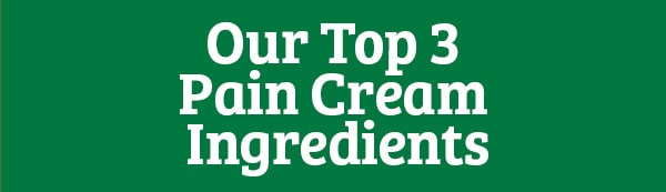 Our 3 Top Pain Cream Ingredients