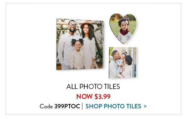 All photo tiles now 3 dollars and 99 cents.  Use code 399PTOC. Click to shop photo tiles