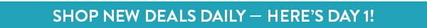 Shop new deals daily - Here's day 1!