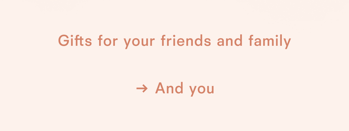 Gifts for your friends and family