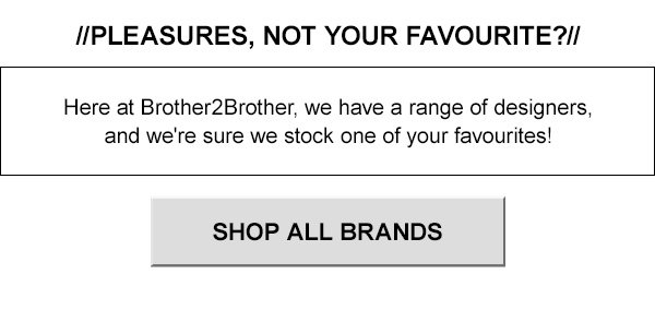 Pleasures, not your favourite? Here at Brother2Brother, we have a range of designers, and we're sure we stock one of your favourites! Shop all brands