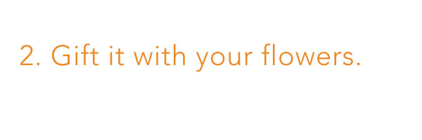 2. Gift it with your flowers. 